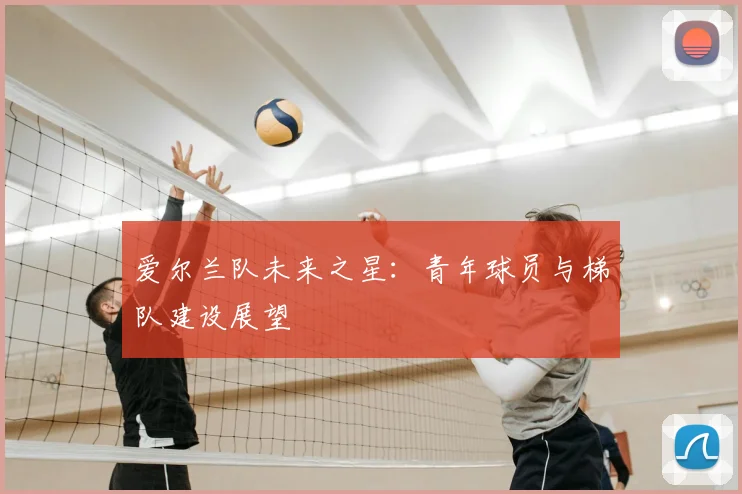 爱尔兰队未来之星：青年球员与梯队建设展望