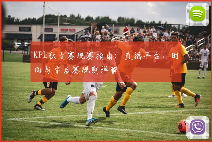 KPL秋季赛观赛指南：直播平台、时间与季后赛规则详解