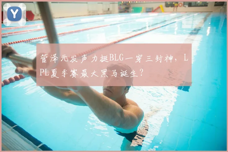 管泽元发声力挺BLG一穿三封神，LPL夏季赛最大黑马诞生？