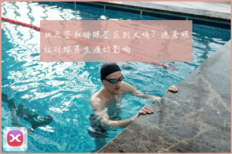 状元签和榜眼签区别大吗？选秀顺位对球员生涯的影响